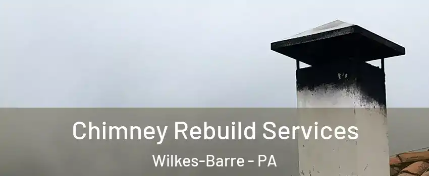 Chimney Rebuild Services Wilkes-Barre - PA