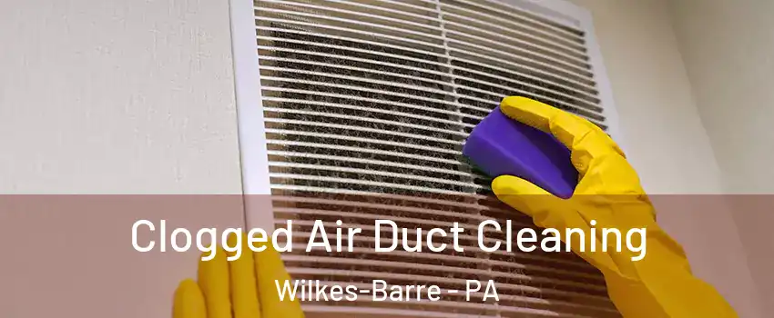  Clogged Air Duct Cleaning Wilkes-Barre - PA
