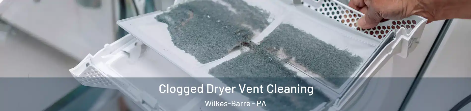  Clogged Dryer Vent Cleaning Wilkes-Barre - PA