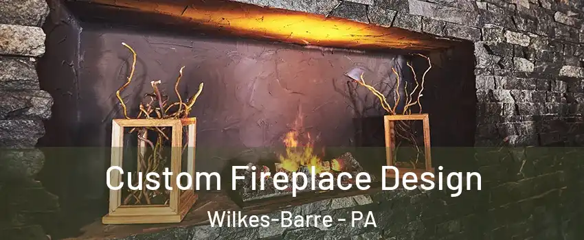  Custom Fireplace Design Wilkes-Barre - PA