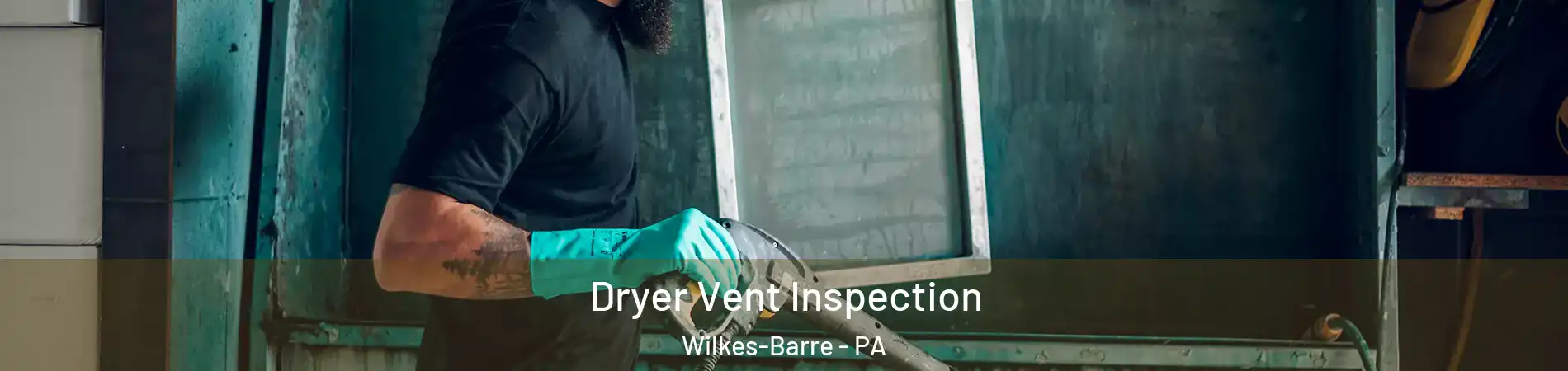  Dryer Vent Inspection Wilkes-Barre - PA