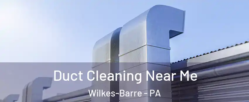  Duct Cleaning Near Me Wilkes-Barre - PA