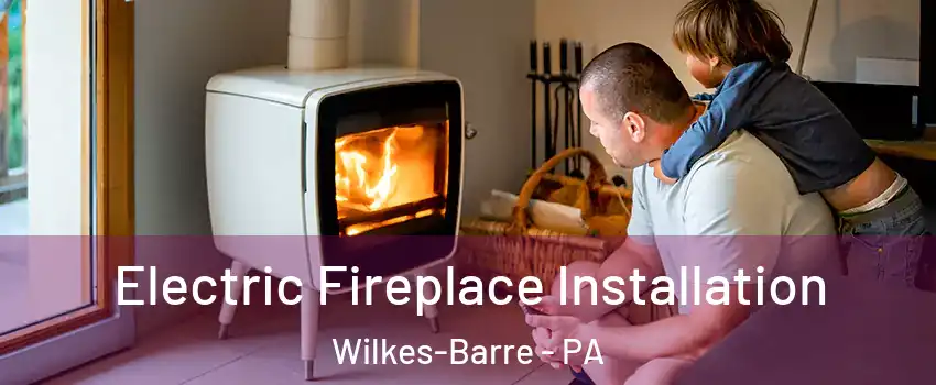  Electric Fireplace Installation Wilkes-Barre - PA