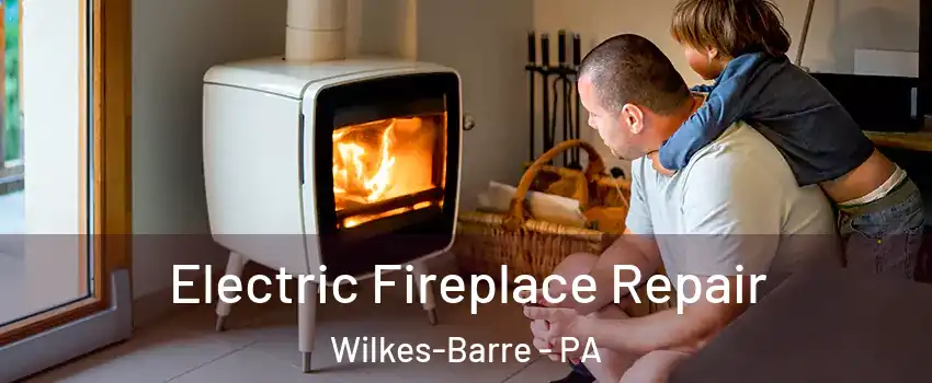  Electric Fireplace Repair Wilkes-Barre - PA