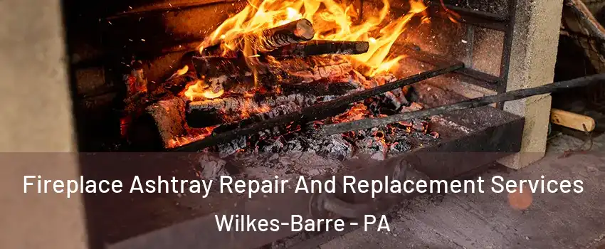  Fireplace Ashtray Repair And Replacement Services Wilkes-Barre - PA