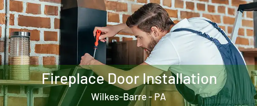  Fireplace Door Installation Wilkes-Barre - PA