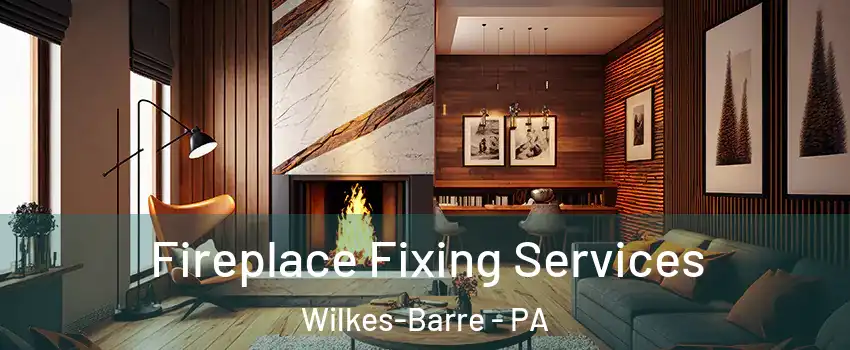  Fireplace Fixing Services Wilkes-Barre - PA