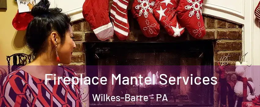  Fireplace Mantel Services Wilkes-Barre - PA
