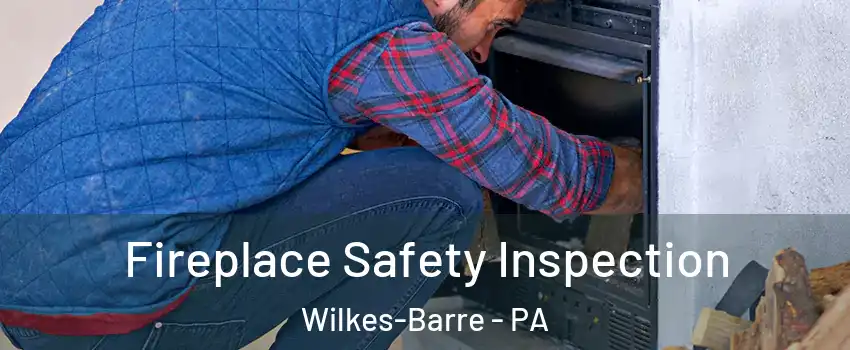  Fireplace Safety Inspection Wilkes-Barre - PA