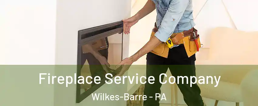 Fireplace Service Company Wilkes-Barre - PA