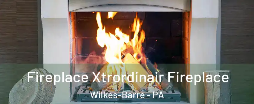  Fireplace Xtrordinair Fireplace Wilkes-Barre - PA