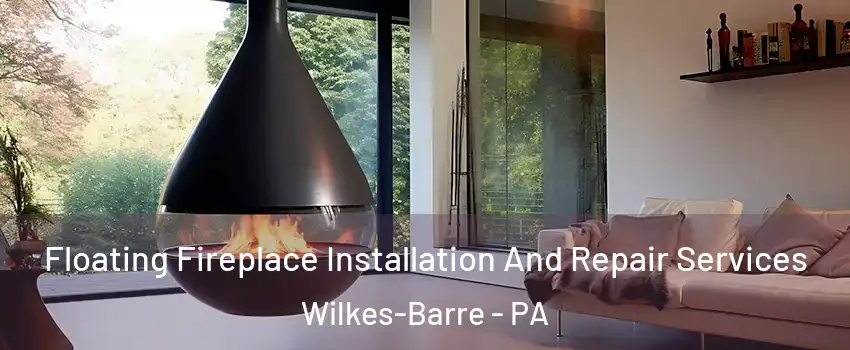 Floating Fireplace Installation And Repair Services Wilkes-Barre - PA