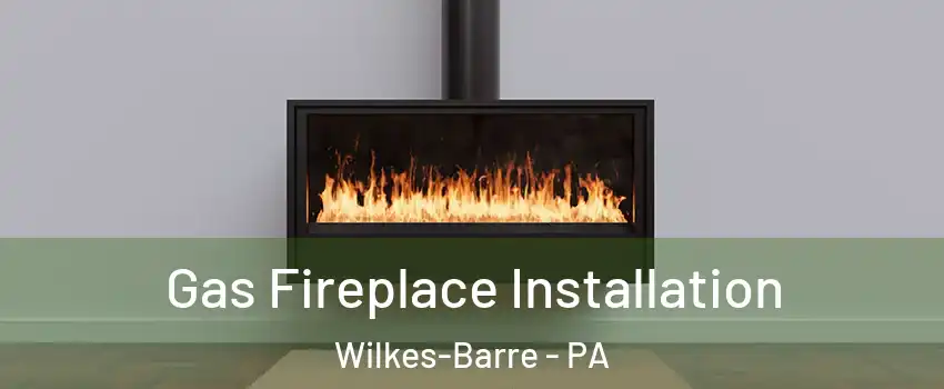  Gas Fireplace Installation Wilkes-Barre - PA
