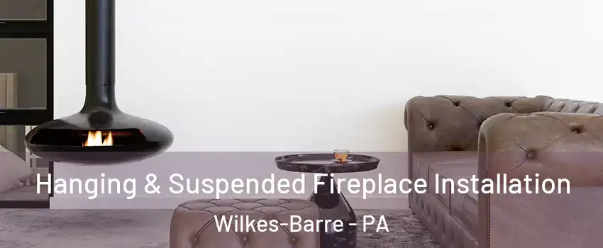 Hanging & Suspended Fireplace Installation Wilkes-Barre - PA