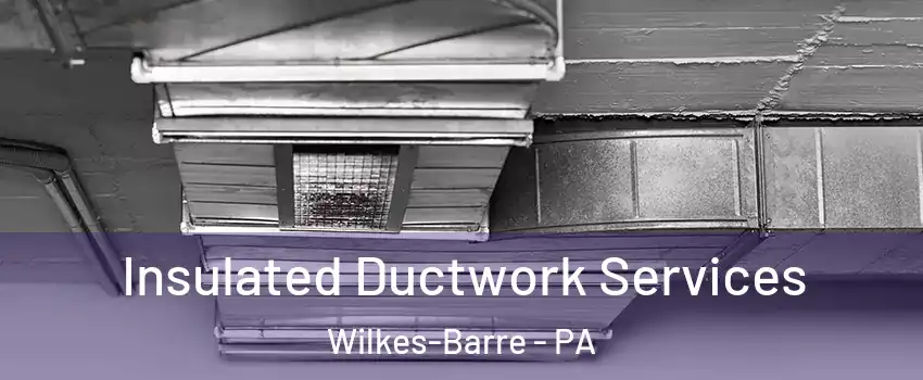  Insulated Ductwork Services Wilkes-Barre - PA