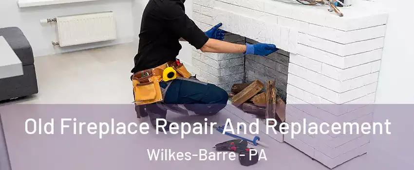  Old Fireplace Repair And Replacement Wilkes-Barre - PA