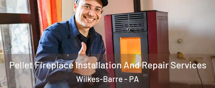  Pellet Fireplace Installation And Repair Services Wilkes-Barre - PA