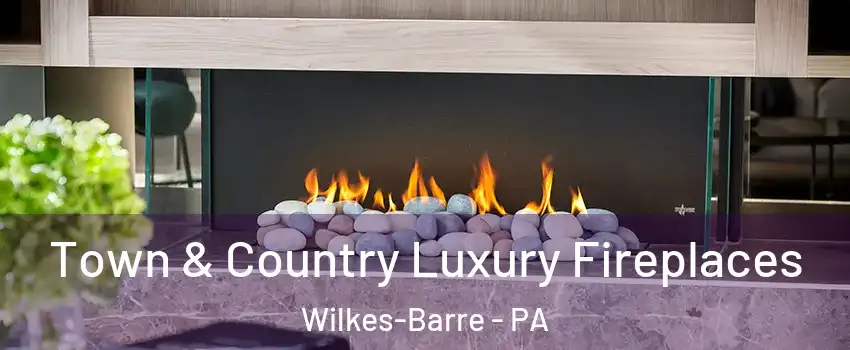  Town & Country Luxury Fireplaces Wilkes-Barre - PA