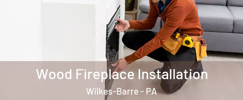  Wood Fireplace Installation Wilkes-Barre - PA