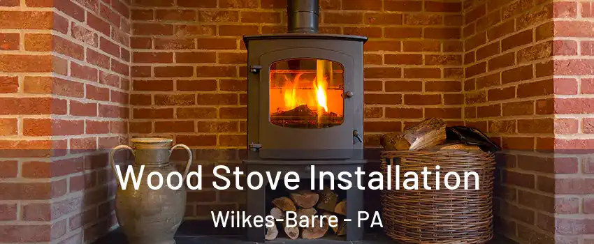  Wood Stove Installation Wilkes-Barre - PA